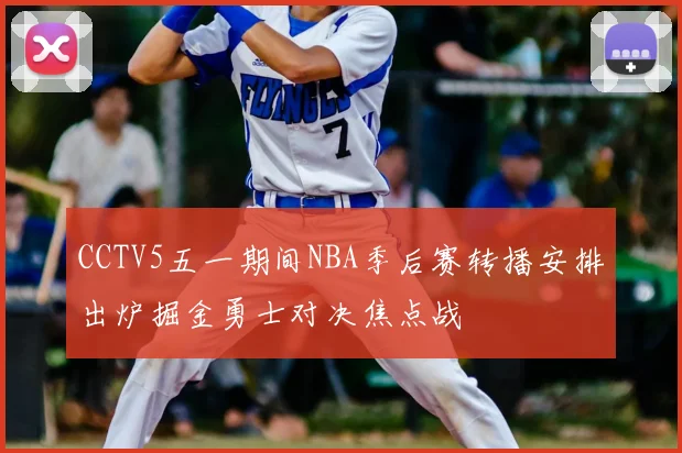 CCTV5五一期间NBA季后赛转播安排出炉掘金勇士对决焦点战